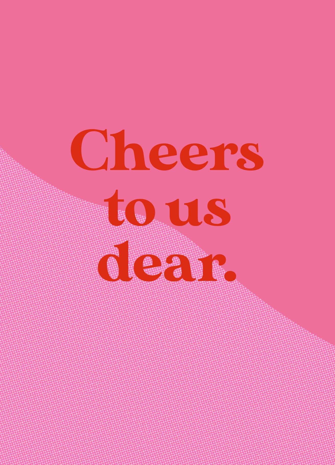 Pink background with red text 'Cheers to us dear.'